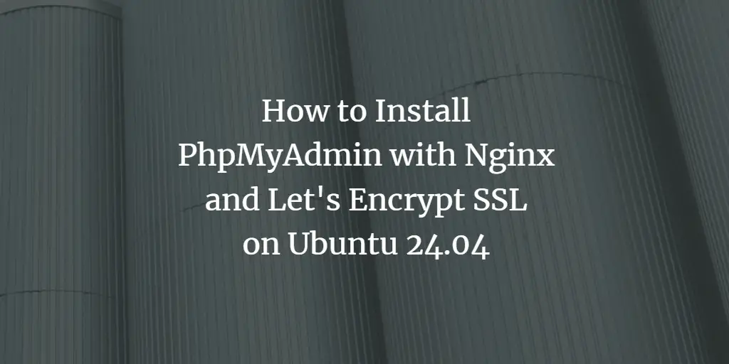 How to Install PhpMyAdmin with Nginx and Let's Encrypt SSL on Ubuntu 24.04