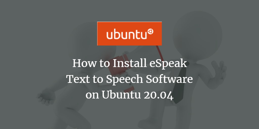 How to Install eSpeak Text to Speech Software on Ubuntu 20.04