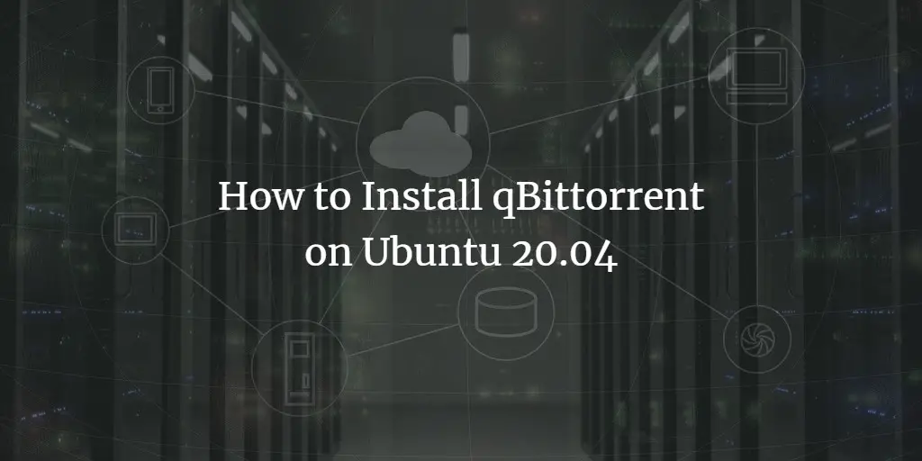 How to Install qBittorrent on Ubuntu 20.04