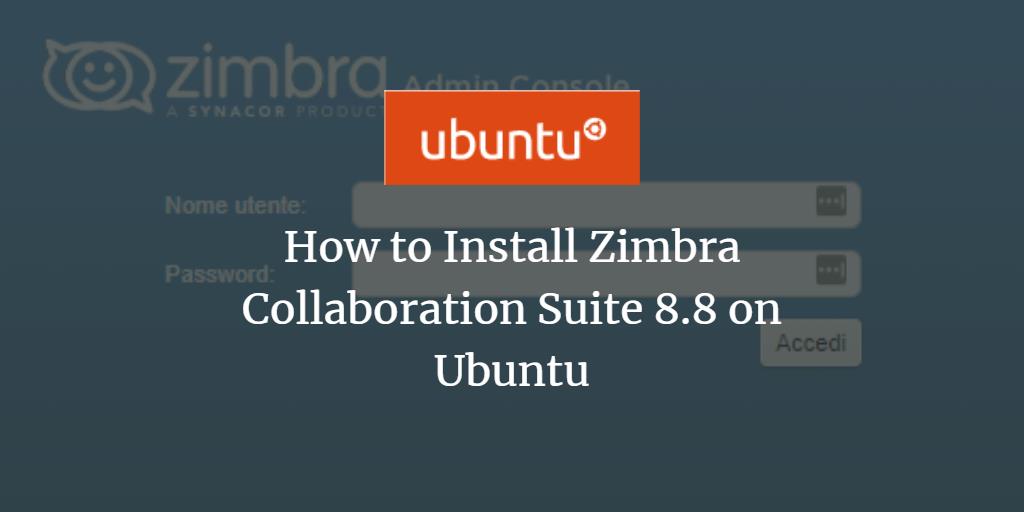 How to Install Zimbra Collaboration Suite 8.8 on Ubuntu