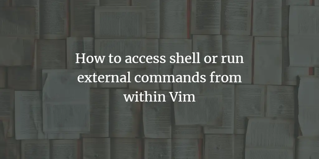 How to access shell or run external commands from within Vim