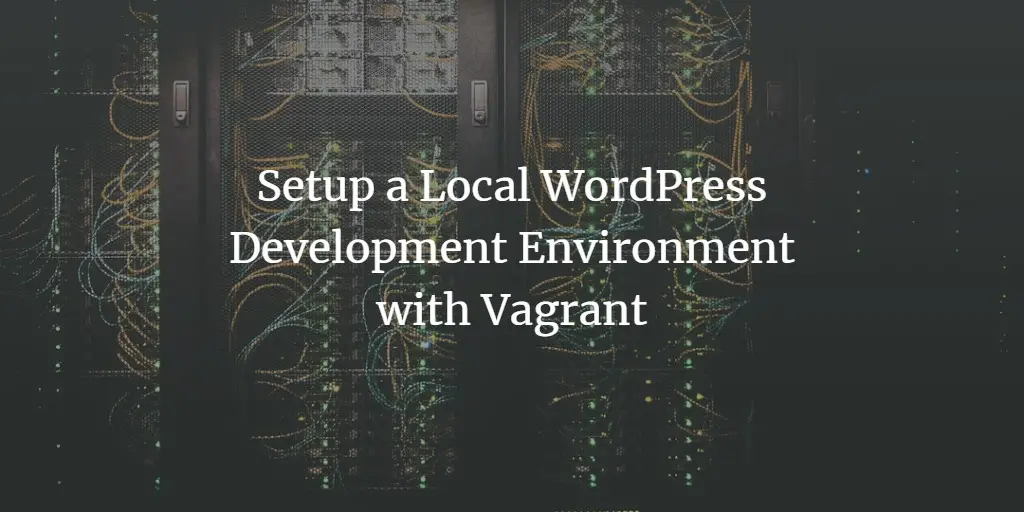 Setup a Local WordPress Development Environment with Vagrant