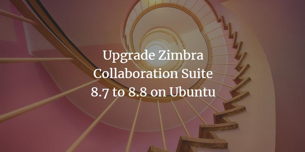 Upgrade Zimbra Collaboration Suite 8.7 to 8.8 on Ubuntu