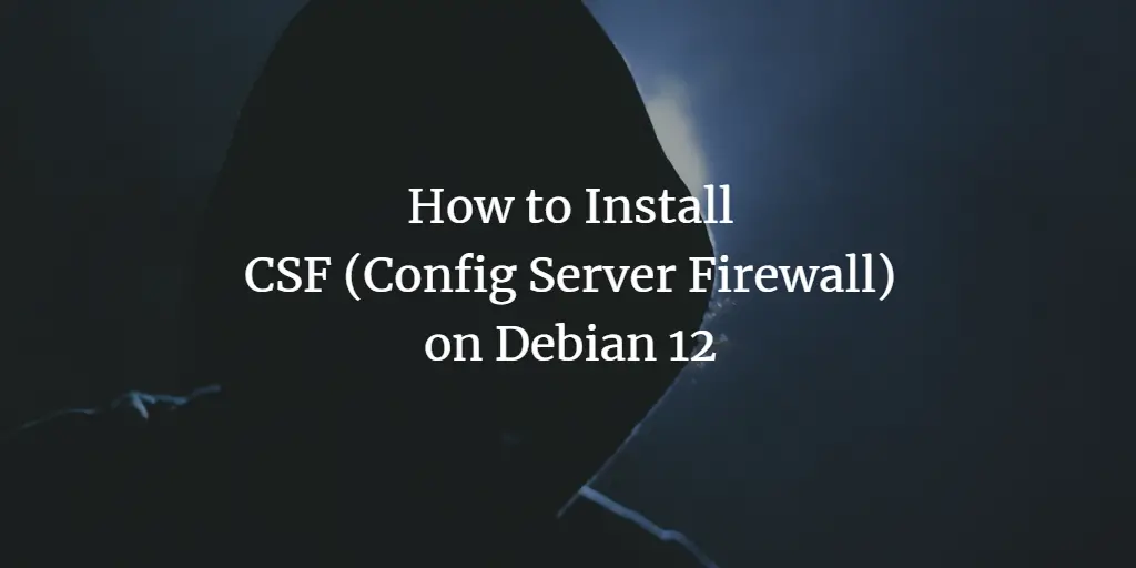 How to Install CSF (Config Server Firewall) on Debian 12